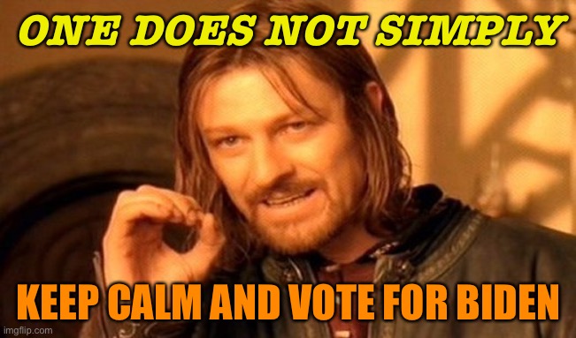 Keep calm and vote for Biden | ONE DOES NOT SIMPLY; KEEP CALM AND VOTE FOR BIDEN | image tagged in memes,one does not simply | made w/ Imgflip meme maker