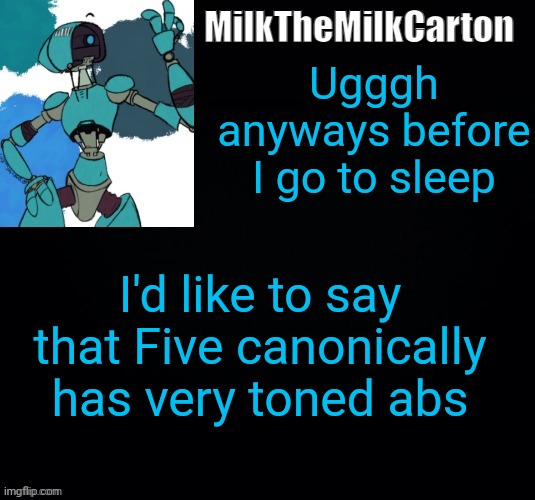MilktheMilkCarton but he's no longer simping for a robot | Ugggh anyways before I go to sleep; I'd like to say that Five canonically has very toned abs | image tagged in milkthemilkcarton but he's simping for a robot | made w/ Imgflip meme maker