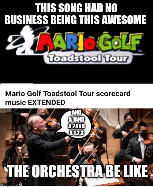 This song goes so nostalgically hard | THIS SONG HAD NO BUSINESS BEING THIS AWESOME; AND A 1AND A 2AND A 1,2,3; THE ORCHESTRA BE LIKE | image tagged in early 2000s mario,early 2000s,mario,nostalgia,mario golf toadstool tour,mario golf toadstool tour scoreboard theme | made w/ Imgflip meme maker