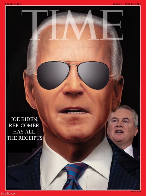 Joe Biden — beware of Rep. James Comer! | JOE BIDEN,
REP. COMER 
HAS ALL 
THE RECEIPTS | image tagged in joe biden,biden,creepy joe biden,traitor,communist,democrat party | made w/ Imgflip meme maker