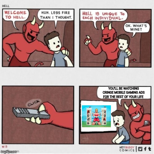 I hate Hero Wars | YOU'LL BE WATCHING CRINGE MOBILE GAMING ADS FOR THE REST OF YOUR LIFE | image tagged in welcome to hell,mobile games,mobile game ads | made w/ Imgflip meme maker