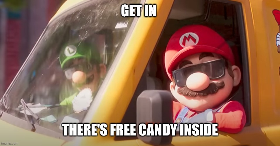 Super Mario Bros. Movie | GET IN; THERE'S FREE CANDY INSIDE | image tagged in super mario bros movie,memes,free candy,so true memes | made w/ Imgflip meme maker