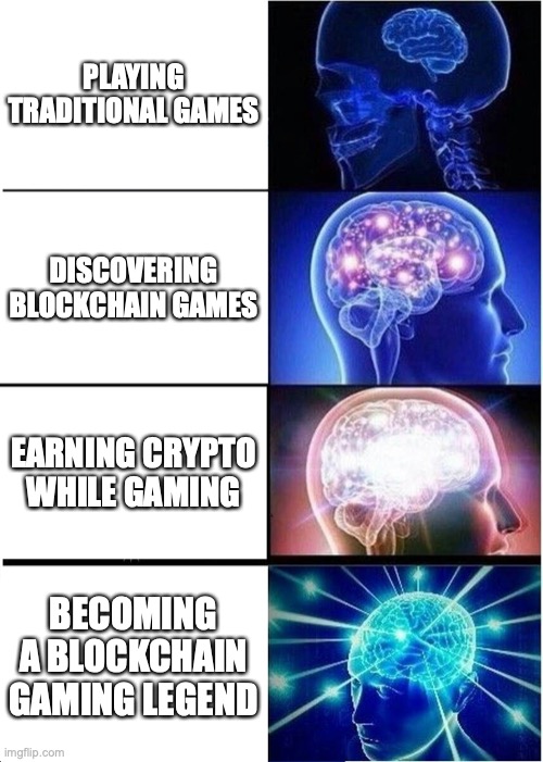 IntoTheVerse memes | PLAYING TRADITIONAL GAMES; DISCOVERING BLOCKCHAIN GAMES; EARNING CRYPTO WHILE GAMING; BECOMING A BLOCKCHAIN GAMING LEGEND | image tagged in memes,expanding brain | made w/ Imgflip meme maker