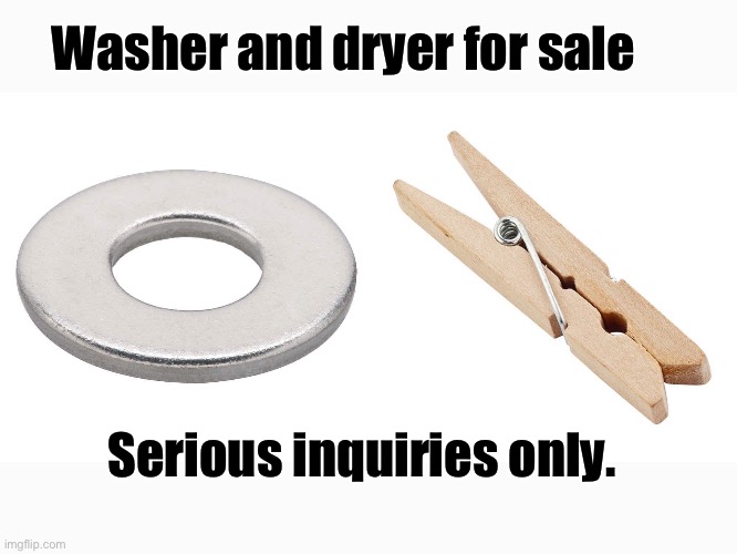 For sale | Washer and dryer for sale; Serious inquiries only. | image tagged in bad pun | made w/ Imgflip meme maker