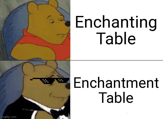 Enchanting vs Enchantment Tables | Enchanting Table; Enchantment Table | image tagged in memes,tuxedo winnie the pooh,minecraft,enchanting table,enchantment table | made w/ Imgflip meme maker