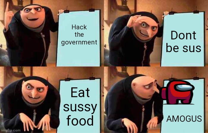 Amogus vs Gru | Hack the government; Dont be sus; Eat sussy food; AMOGUS | image tagged in memes,gru's plan | made w/ Imgflip meme maker
