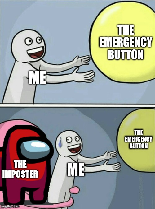 When the among us is SUS | THE EMERGENCY BUTTON; ME; THE EMERGENCY BUTTON; THE IMPOSTER; ME | image tagged in memes,running away balloon | made w/ Imgflip meme maker