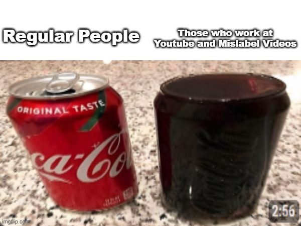 Coke | Those who work at Youtube and Mislabel Videos; Regular People | image tagged in coke,memes | made w/ Imgflip meme maker