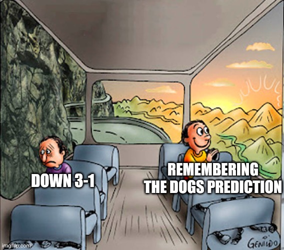 2 guy in a bus | REMEMBERING THE DOGS PREDICTION; DOWN 3-1 | image tagged in 2 guy in a bus | made w/ Imgflip meme maker