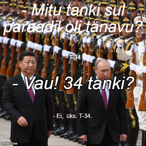 Vladimir Putin Xi Jinping military parade | - Mitu tanki sul paraadil oli tänavu? - Vau! 34 tanki? - T-34; - Ei,  üks. T-34. | image tagged in vladimir putin xi jinping military parade | made w/ Imgflip meme maker