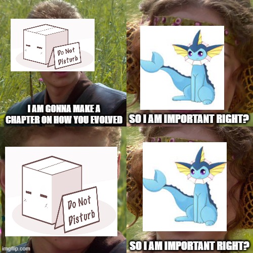 So I am important right? | I AM GONNA MAKE A CHAPTER ON HOW YOU EVOLVED; SO I AM IMPORTANT RIGHT? SO I AM IMPORTANT RIGHT? | image tagged in anakin padme 4 panel | made w/ Imgflip meme maker
