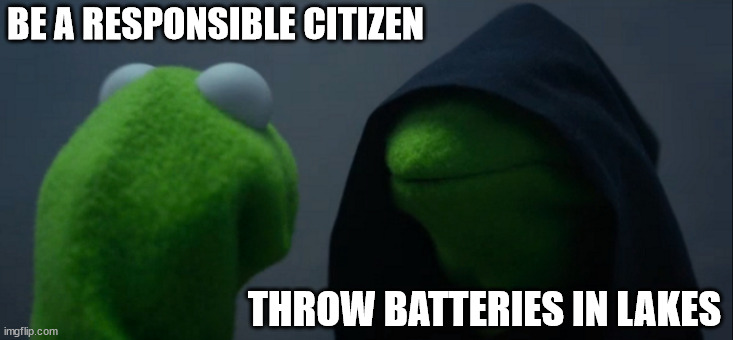 Evil Kermit | BE A RESPONSIBLE CITIZEN; THROW BATTERIES IN LAKES | image tagged in memes,evil kermit | made w/ Imgflip meme maker