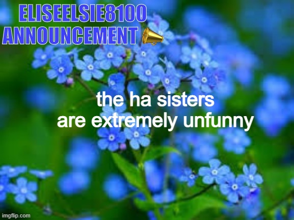 EliseElsie8100 Announcement | the ha sisters are extremely unfunny | image tagged in eliseelsie8100 announcement | made w/ Imgflip meme maker