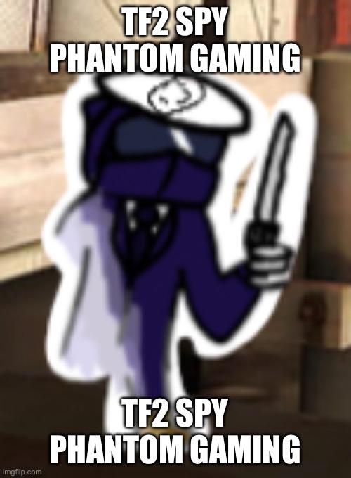TF2 SPY PHANTOM GAMING; TF2 SPY PHANTOM GAMING | image tagged in why are you reading the tags | made w/ Imgflip meme maker