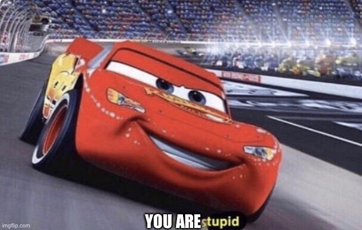 I am stupid | YOU ARE | image tagged in i am stupid | made w/ Imgflip meme maker