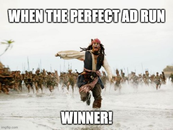 Jack Sparrow Being Chased | WHEN THE PERFECT AD RUN; WINNER! | image tagged in memes,jack sparrow being chased | made w/ Imgflip meme maker