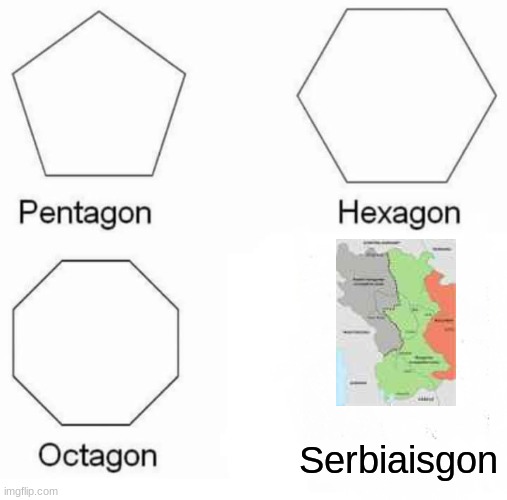 poor serbia | Serbiaisgon | image tagged in memes,pentagon hexagon octagon | made w/ Imgflip meme maker