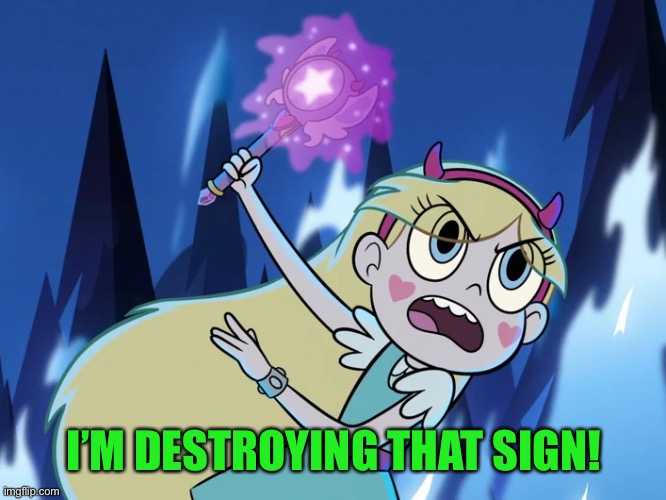 Star Casting a Spell | I’M DESTROYING THAT SIGN! | image tagged in star casting a spell | made w/ Imgflip meme maker