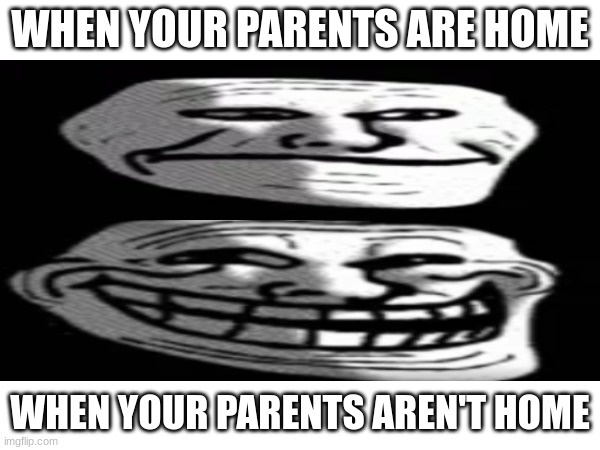 When your parents aren't and are home | WHEN YOUR PARENTS ARE HOME; WHEN YOUR PARENTS AREN'T HOME | made w/ Imgflip meme maker