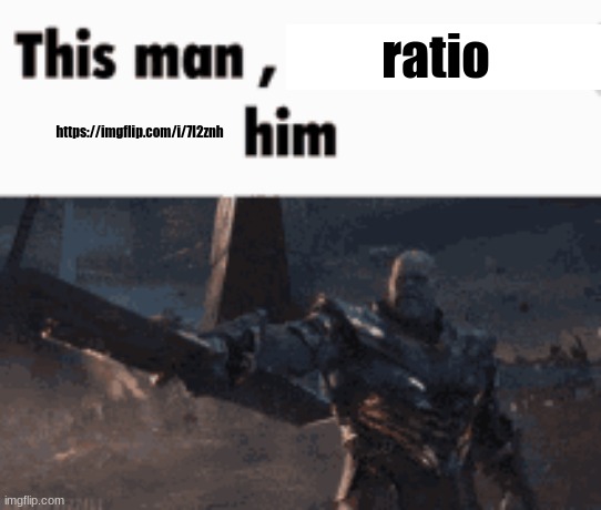 This man, _____ him | ratio; https://imgflip.com/i/7l2znh | image tagged in this man _____ him | made w/ Imgflip meme maker