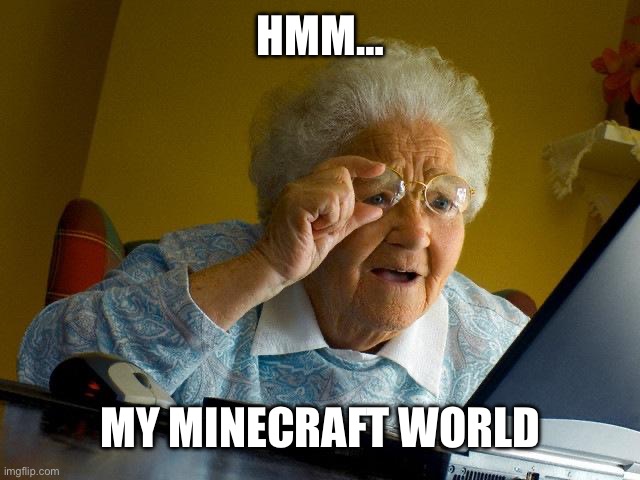 Grandma’s Minecraft World | HMM…; MY MINECRAFT WORLD | image tagged in memes,grandma finds the internet | made w/ Imgflip meme maker