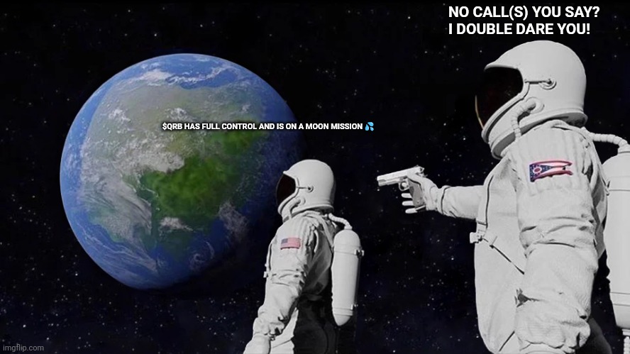 Always Has Been | NO CALL(S) YOU SAY?
I DOUBLE DARE YOU! $QRB HAS FULL CONTROL AND IS ON A MOON MISSION 💦 | image tagged in memes,always has been | made w/ Imgflip meme maker