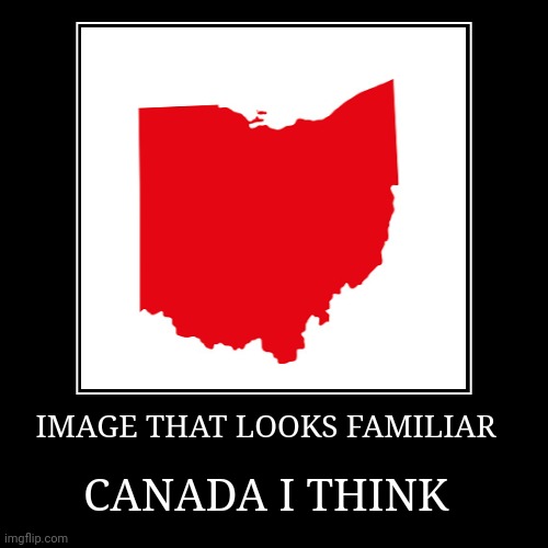 Canada i think tho | CANADA I THINK | IMAGE THAT LOOKS FAMILIAR | image tagged in funny,demotivationals | made w/ Imgflip demotivational maker