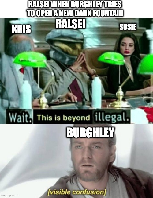 RALSEI WHEN BURGHLEY TRIES TO OPEN A NEW DARK FOUNTAIN; RALSEI; SUSIE; KRIS; BURGHLEY | image tagged in wait this is beyond illegal,visible confusion | made w/ Imgflip meme maker