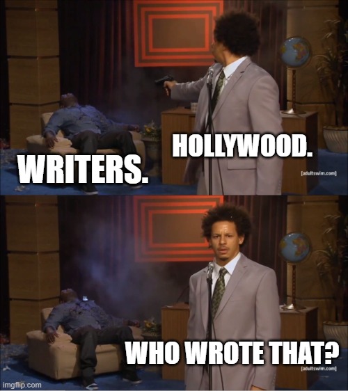 Who writes chat gpt? Who indeed? | HOLLYWOOD. WRITERS. WHO WROTE THAT? | image tagged in memes,who killed hannibal,writers,hollywood,writers strike,chatgpt | made w/ Imgflip meme maker