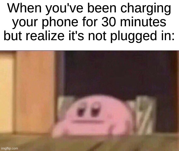 hmm... | When you've been charging your phone for 30 minutes but realize it's not plugged in: | image tagged in kirby on chair,memes | made w/ Imgflip meme maker