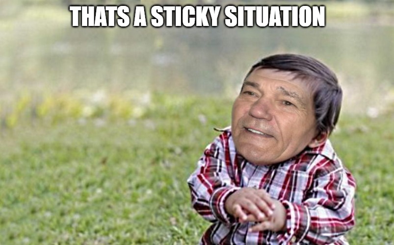 evil-kewlew-toddler | THATS A STICKY SITUATION | image tagged in evil-kewlew-toddler | made w/ Imgflip meme maker