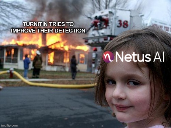 Turnitin detection lost its power | TURNITIN TRIES TO IMPROVE THEIR DETECTION | image tagged in memes,disaster girl,turnitin detection,essayhack,ai writer,chat ai essay | made w/ Imgflip meme maker