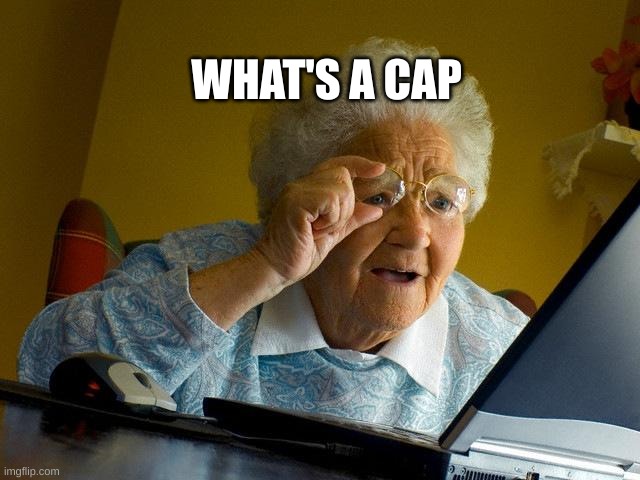 Grandma Finds The Internet | WHAT'S A CAP | image tagged in memes,grandma finds the internet | made w/ Imgflip meme maker