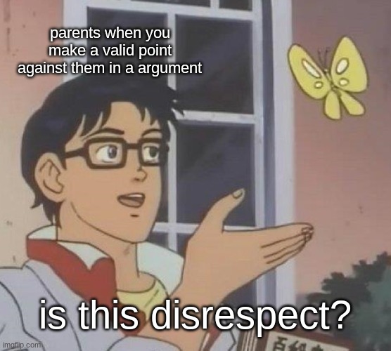 Is This A Pigeon | parents when you make a valid point against them in a argument; is this disrespect? | image tagged in memes,is this a pigeon | made w/ Imgflip meme maker