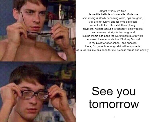 Spiderman Glasses | Alright f**kers, it's time I leave this hellhole of a website. Mods are shit, msmg is slowly becoming woke, ogs are gone, y'all are not funn | image tagged in spiderman glasses | made w/ Imgflip meme maker