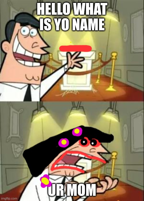 This Is Where I'd Put My Trophy If I Had One Meme | HELLO WHAT IS YO NAME; UR MOM | image tagged in memes,this is where i'd put my trophy if i had one | made w/ Imgflip meme maker