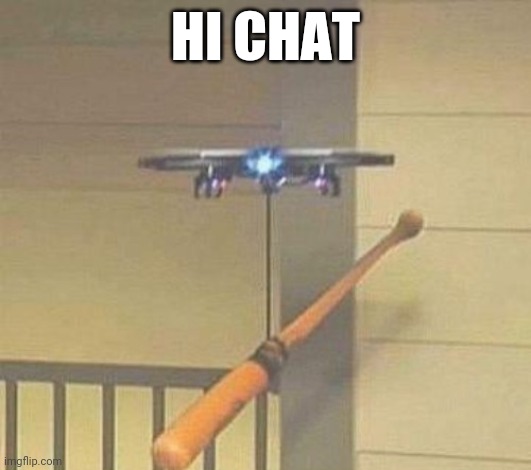 Attack drone | HI CHAT | image tagged in attack drone | made w/ Imgflip meme maker