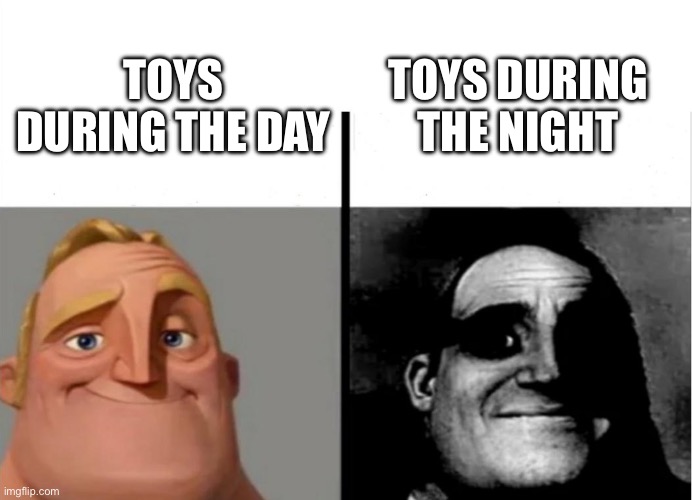 Toy Story? | TOYS DURING THE NIGHT; TOYS DURING THE DAY | image tagged in teacher's copy | made w/ Imgflip meme maker