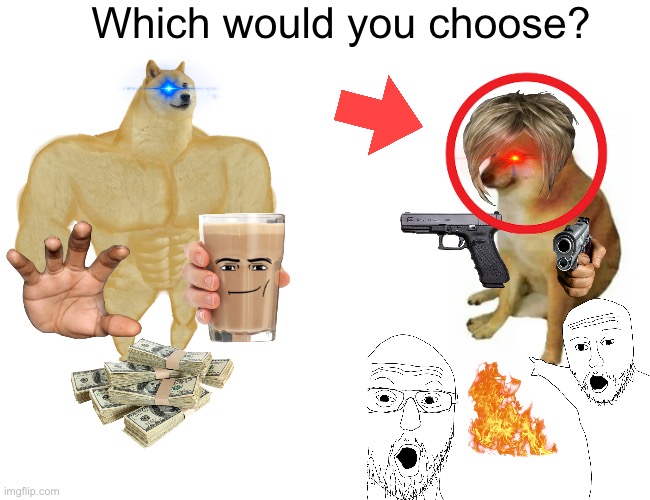 A Hard Decision | Which would you choose? | image tagged in memes,buff doge vs cheems | made w/ Imgflip meme maker