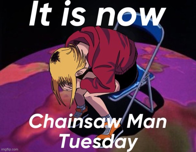 Chainsaw man Tuesday | image tagged in chainsaw man tuesday | made w/ Imgflip meme maker