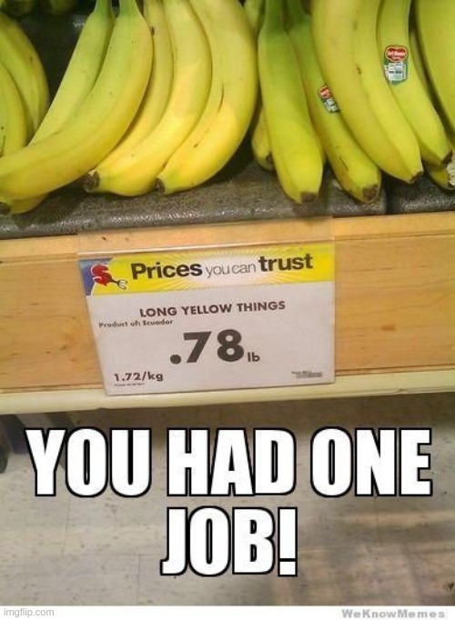 you had ONE(1) job | image tagged in you had one job,banana | made w/ Imgflip meme maker
