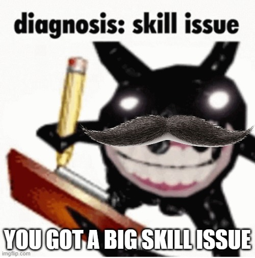 what's 9+10??? | YOU GOT A BIG SKILL ISSUE | image tagged in skill issue | made w/ Imgflip meme maker