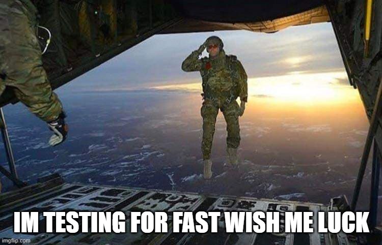 wish me luck boys | IM TESTING FOR FAST WISH ME LUCK | image tagged in godspeed,test,meanwhile in florida | made w/ Imgflip meme maker