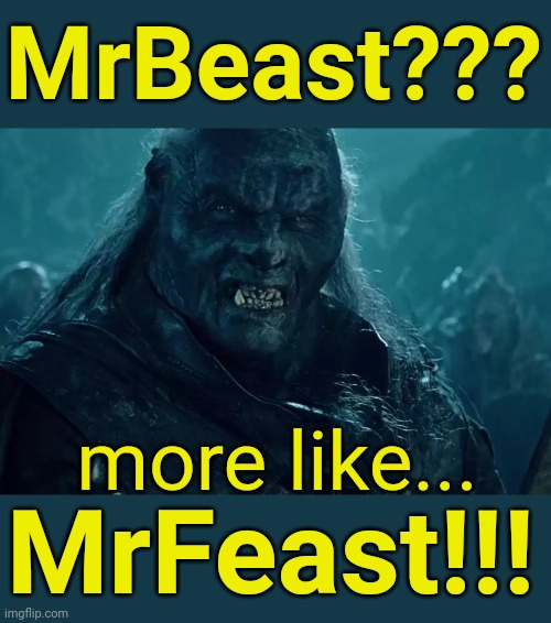 Looks like meats back on the menu | MrBeast??? more like... MrFeast!!! | image tagged in looks like meats back on the menu boys | made w/ Imgflip meme maker