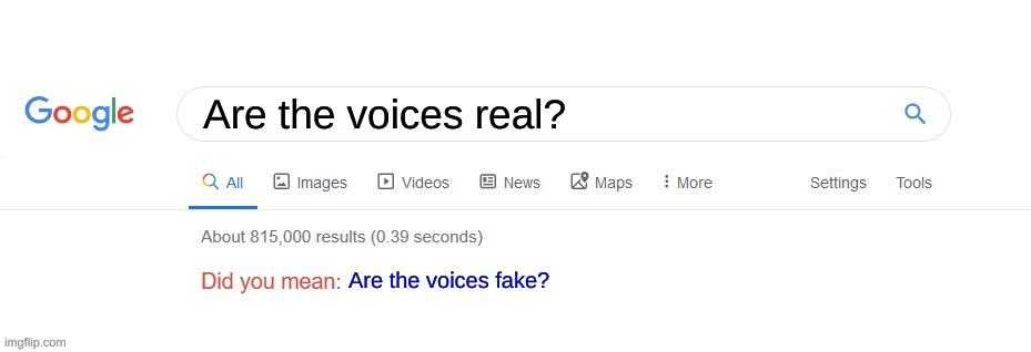 Did you mean? | Are the voices real? Are the voices fake? | image tagged in did you mean | made w/ Imgflip meme maker
