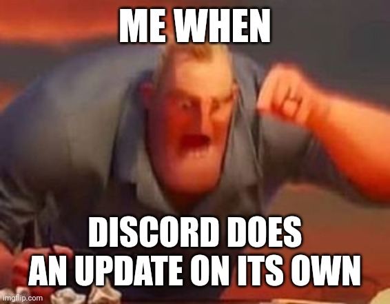 I mean WHO TF TOLD YOU TO? | ME WHEN; DISCORD DOES AN UPDATE ON ITS OWN | image tagged in mr incredible mad,discord,memes,update | made w/ Imgflip meme maker