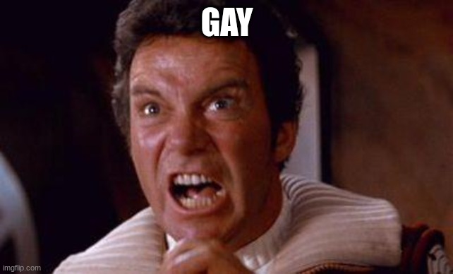 khan | GAY | image tagged in khan | made w/ Imgflip meme maker