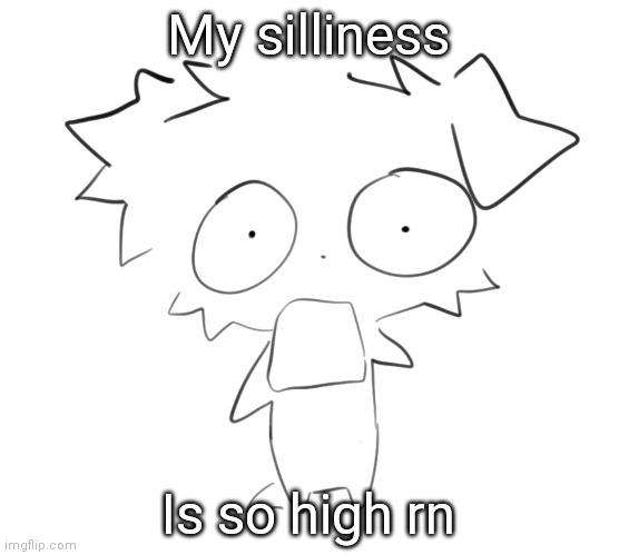 Flabbergasted | My silliness; Is so high rn | image tagged in flabbergasted | made w/ Imgflip meme maker