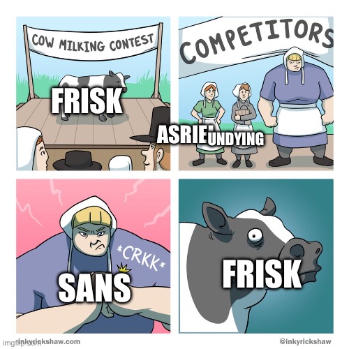 This is true. | FRISK; ASRIEL; UNDYING; FRISK; SANS | image tagged in cow milking contest,sans,undertale | made w/ Imgflip meme maker