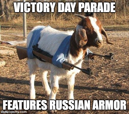 Russian armor | VICTORY DAY PARADE; FEATURES RUSSIAN ARMOR | image tagged in goat tank,victory day parade,russia | made w/ Imgflip meme maker
